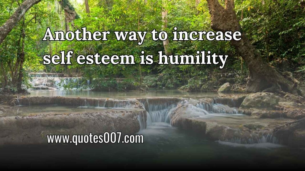 Another way to increase self esteem is humility